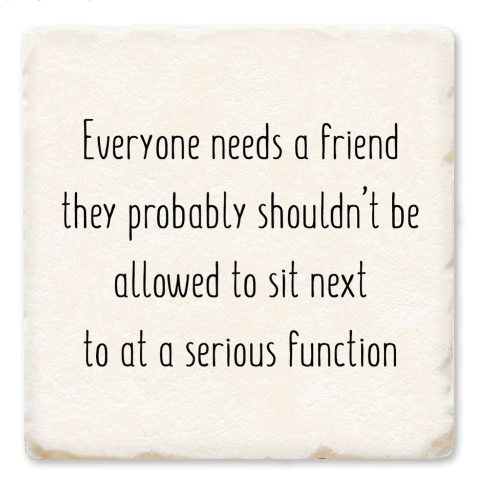 Everyone Needs a Friend They Probably Ceramic Coaster