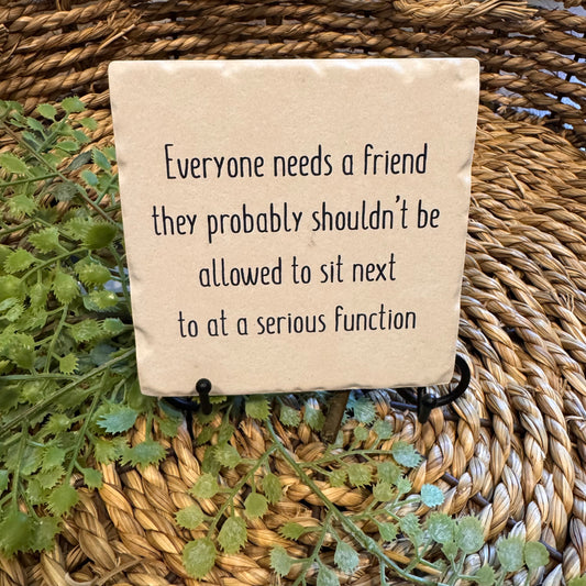 Everyone Needs a Friend They Probably Ceramic Coaster