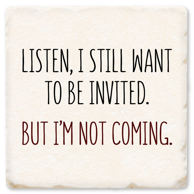 Listen I Still Want To Be Invited Ceramic Coaster